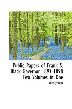 Paperback Public Papers of Frank S. Black Governor 1897-1898 Two Volumes in One Book