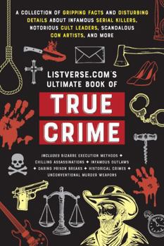 Paperback Listverse.Com's Ultimate Book of True Crime: A Collection of Gripping Facts and Disturbing Details about Infamous Serial Killers, Notorious Cult Leade Book