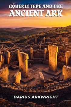 Göbekli Tepe and the Ancient Ark (Matrix Wisdom, Forbidden History Trilogy)