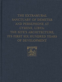 Hardcover The Extramural Sanctuary of Demeter and Persephone at Cyrene, Libya, Final Reports, Volume V: The Site's Architecture, Its First Six Hundred Years of Book