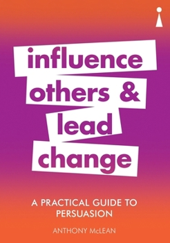 Paperback A Practical Guide to Persuasion: Influence Others and Lead Change Book