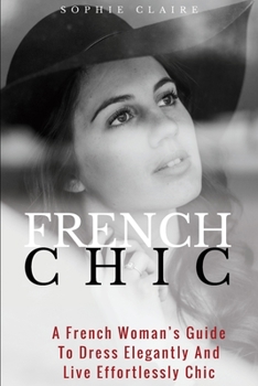 Paperback French Chic: A French Woman's Guide To Dress Elegantly And Live Effortlessly Chic Book