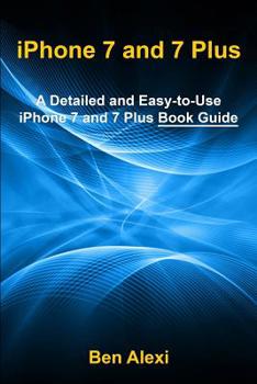 Paperback iPhone 7 and 7 Plus: A Detailed and Easy-to-Use iPhone 7 and 7 Plus Book Guide Book