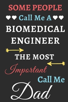 Some People Call Me A Biomedical Engineer The Most Important Call Me Dad: lined notebook,Funny Biomedical Engineer gift