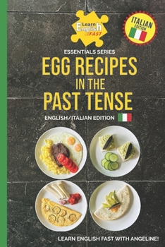 Egg Recipes In The Past Tense: English/Italian Edition (Learn English Fast® Essentials Italian Edition)