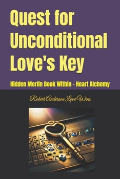 Quest for Unconditional Love's Key: Hidden Merlin Book Within - Heart Alchemy