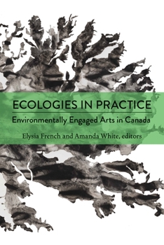 Paperback Ecologies in Practice: Environmentally Engaged Arts in Canada Book