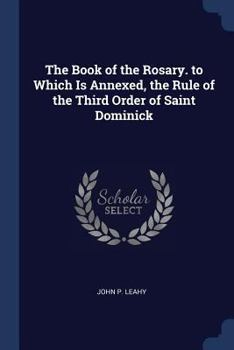 Paperback The Book of the Rosary. to Which Is Annexed, the Rule of the Third Order of Saint Dominick Book