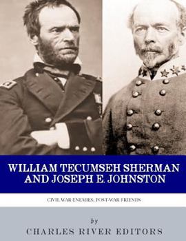 Civil War Enemies, Post-War Friends: William Tecumseh Sherman and Joseph E. Johnston