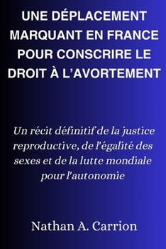 Une Déplacement Marquant En France Pour Conscrire Le Droit À l'Avortement: Un récit définitif de la justice reproductive, de l'égalité des sexes et de