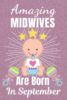 Amazing Midwives Are Born In September: Midwife gifts. This Midwife Notebook / Midwife Journal is 6x9in size with 110+ lined ruled pages, great for ... Midwives. Midwifery gifts. Midwife Thank You