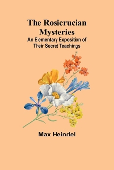 Paperback The Rosicrucian Mysteries: An Elementary Exposition of Their Secret Teachings Book