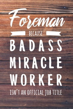 Foreman Because Badass Miracle Worker Isn't an Official Job Title: 6x9" Dot Bullet Wood Matte Cover Notebook/Journal Funny Gift Idea For Foremans, Construction Supervisors, Managers
