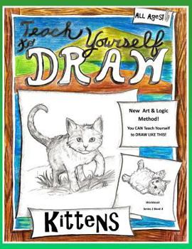 Teach Yourself to Draw - Kittens: For Artists and Animals Lovers of All Ages - Book  of the Teach Yourself to Draw