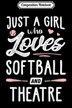 Composition Notebook: Just A Girl Who Loves Softball And Theatre Gift Women  Journal/Notebook Blank Lined Ruled 6x9 100 Pages