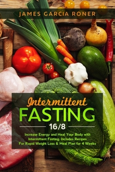 Paperback Intermittent Fasting 16/8: Increase Energy and Heal Your Body with Intermittent Fasting. Includes Recipes For Rapid Weight Loss & Meal Plan for 4 Book