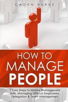 Paperback How to Manage People: 7 Easy Steps to Master Management Skills, Managing Difficult Employees, Delegation & Team Management Book