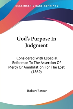 Paperback God's Purpose In Judgment: Considered With Especial Reference To The Assertion Of Mercy Or Annihilation For The Lost (1869) Book
