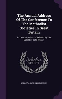 Hardcover The Annual Address of the Conference to the Methodist Societies in Great Britain: In the Connexion Established by the Late REV. John Wesley Book