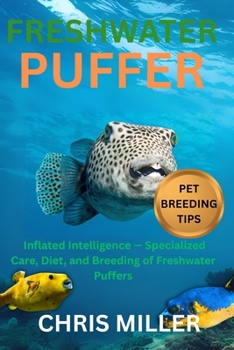 FRESHWATER PUFFER: Inflated Intelligence — Specialized Care, Diet, and Breeding of Freshwater Puffers