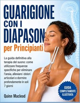 Guarigione con i Diapason per Principianti: La guida definitiva alla terapia del suono: come utilizzare frequenze specifiche per eliminare l'ansia, al