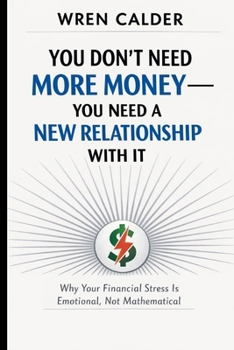 You Don’t Need More Money — You Need a New Relationship With It: Why Your Financial Stress Is Emotional, Not Mathematical