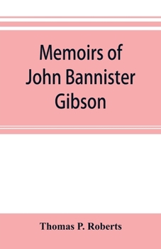 Paperback Memoirs of John Bannister Gibson, late chief justice of Pennsylvania. With Hon. Jeremiah S. Black's eulogy, notes from Hon. William A. Porter's Essay Book