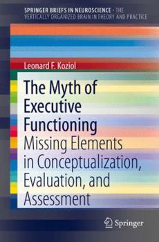 Paperback The Myth of Executive Functioning: Missing Elements in Conceptualization, Evaluation, and Assessment Book