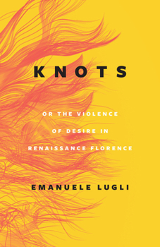 Hardcover Knots, or the Violence of Desire in Renaissance Florence Book
