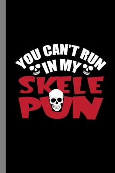 You Can't Run In My Skelepun: Spooky Skeleton Halloween Party Scary Hallows Eve All Saint's Day Celebration Gift For Celebrant And Trick Or Treat (6"x9") Lined Notebook To Write In