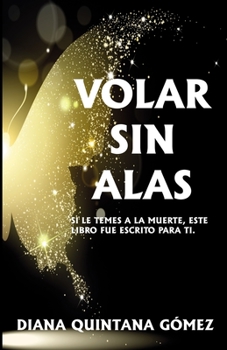 Paperback Volar Sin Alas: Si Le Temes a la Muerte, Este Libro Es Para Ti [Spanish] Book