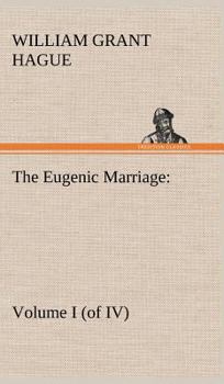 The Eugenic Marriage, Volume I. (of IV.) a Personal Guide to the New Science of Better Living and Better Babies