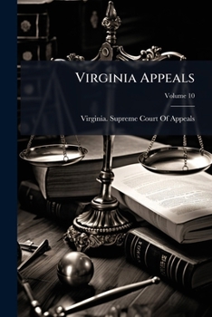 Virginia Appeals: Decisions of the Supreme Court of Appeals of Virginia, Volume 10