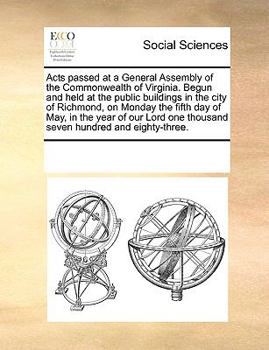 Acts passed at a General Assembly of the Commonwealth of Virginia. Begun and held at the public buildings in the city of Richmond, on Monday the fifth day of May, in the year of our Lord one thousand 