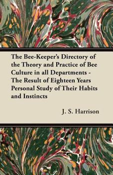 The bee-keeper's directory; or, The theory and practice of bee culture, in all its departments, the result of eighteen years personal study of their habits and instincts