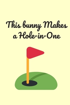 This Bunny Makes a Hole-in-One: Easter Themed Journal For Golf Lovers and Players - Ideal For Adults and Kids Who Love Sports and Celebrate Easter