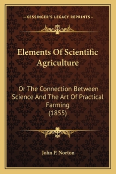Elements of Scientific Agriculture Or, the Connection Between Science and the Art of Practical Farming