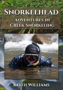 Paperback Snorkelhead: Adventures in Creek Snorkeling Book