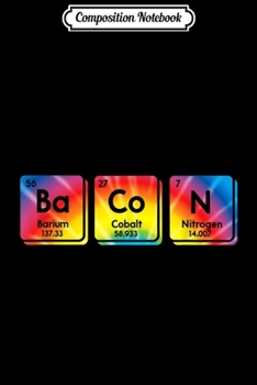 Composition Notebook: Bacon Elements Periodic Table Science Food Lover Geek Nerd  Journal/Notebook Blank Lined Ruled 6x9 100 Pages