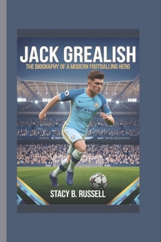 JACK GREALISH: THE BIOGRAPHY OF A MODERN FOOTBALLING HERO