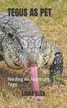 Paperback Tegus as Pet: Feeding An Argentine Tegu Book