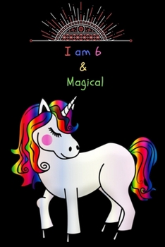 Unicorn Journal I am 6 & Magical: A Happy Birthday 6 Years Old Unicorn Journal Notebook for Kids, Birthday Unicorn Journal for Girls / 6 Year Old Birthday Gift for Girls