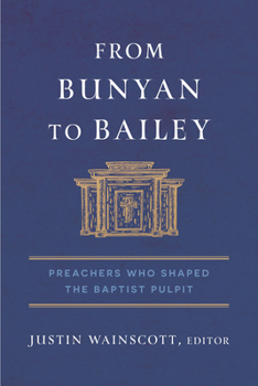 Paperback From Bunyan to Bailey: Preachers Who Shaped the Baptist Pulpit Book