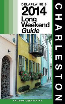 Charleston: The Delaplaine 2014 Long Weekend Guide