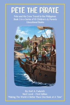 Pete the Pirate: Pete and His Crew Travel to the Philippines Book 3 in a Series of 10 Children’s & Parents Educational Books