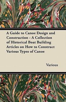 Paperback A Guide to Canoe Design and Construction - A Collection of Historical Boat Building Articles on How to Construct Various Types of Canoe Book