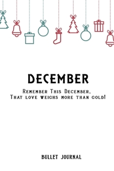 Bullet Journal "December : Remember this december, that love weighs more that gold": Bullet Journal /Notebook/Journal Gift 120 page, Lined, 6x9 (15.2 x 22.9 cm)