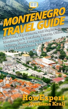 Paperback Montenegro Travel Guide: Discover, Experience, and Explore Montenegro's Beaches, Beauty, Cities, Culture, Food, People, & More to the Fullest F Book