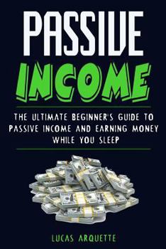 Paperback Passive Income: The Ultimate Beginner's Guide to Passive Income and Earning Money While You Sleep Book