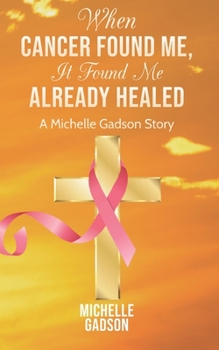 Paperback When Cancer Found Me, It Found Me Already Healed Book